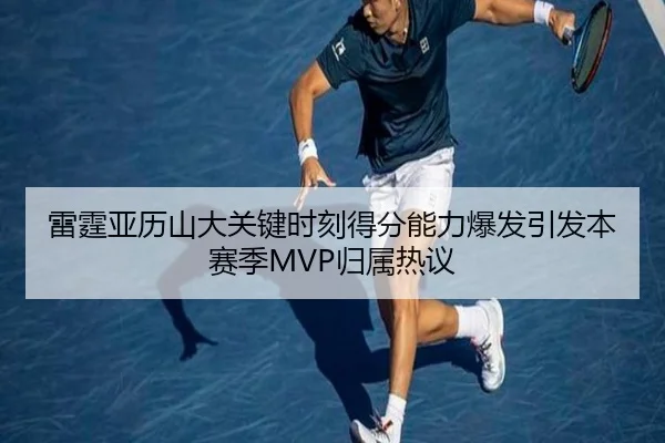 雷霆亚历山大关键时刻得分能力爆发引发本赛季MVP归属热议