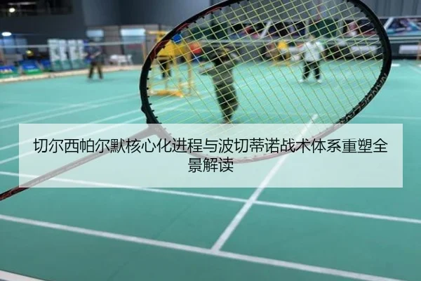 切尔西帕尔默核心化进程与波切蒂诺战术体系重塑全景解读